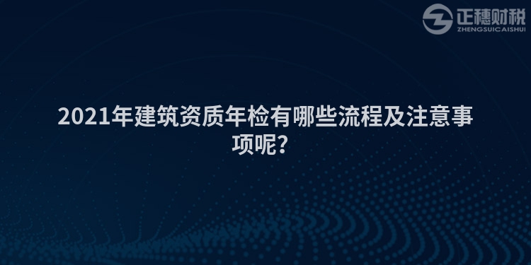 2023年建筑资质年检有哪些流程及注意事项呢？