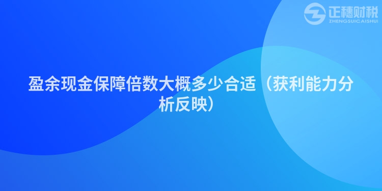 盈余现金保障倍数大概多少合适（获利能力分析反映）