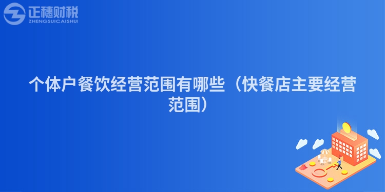 个体户餐饮经营范围有哪些（快餐店主要经营范围）