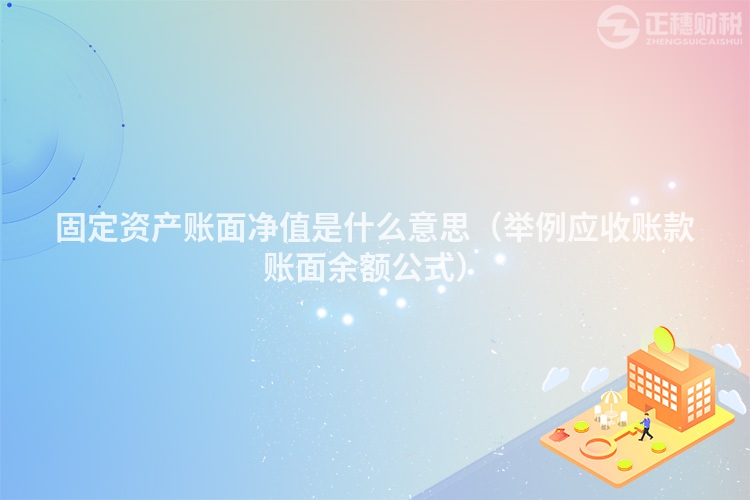 固定资产账面净值是什么意思（举例应收账款账面余额公式）
